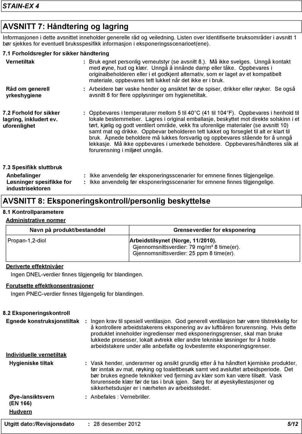 1 Forholdsregler for sikker håndtering Vernetiltak Råd om generell yrkeshygiene Bruk egnet personlig verneutstyr (se avsnitt 8.). Må ikke svelges. Unngå kontakt med øyne, hud og klær.