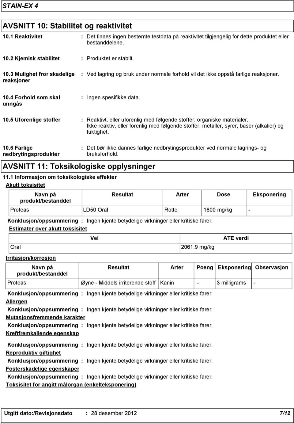 4 Forhold som skal unngås Ingen spesifikke data. 10.5 Uforenlige stoffer Reaktivt, eller uforenlig med følgende stoffer organiske materialer.