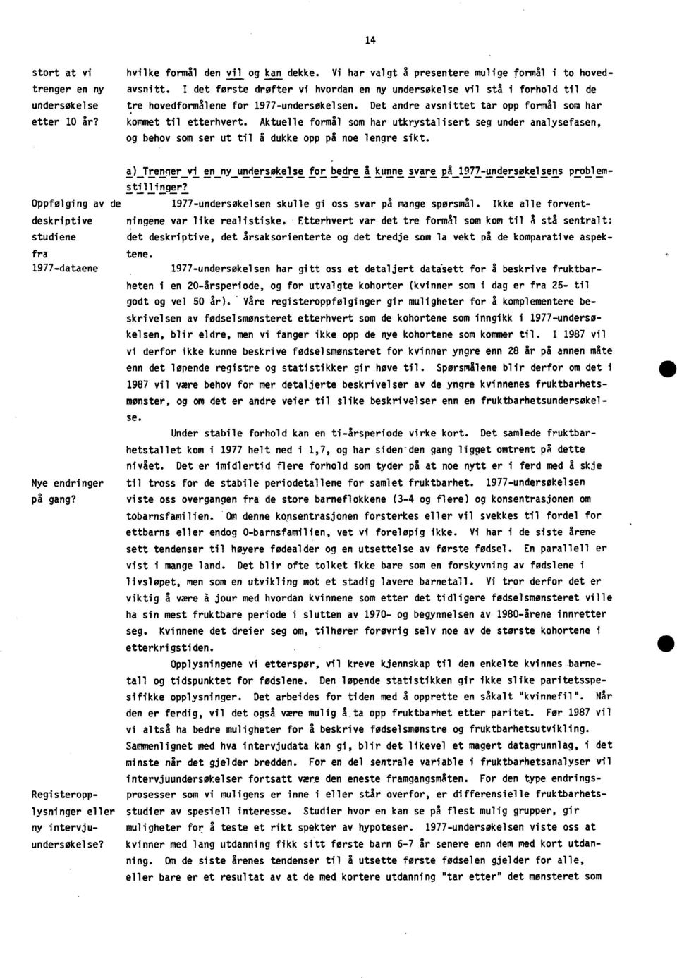 Aktuelle formål som har utkrystalisert seg under analysefasen, og behov som ser ut til å dukke opp på noe lengre sikt.