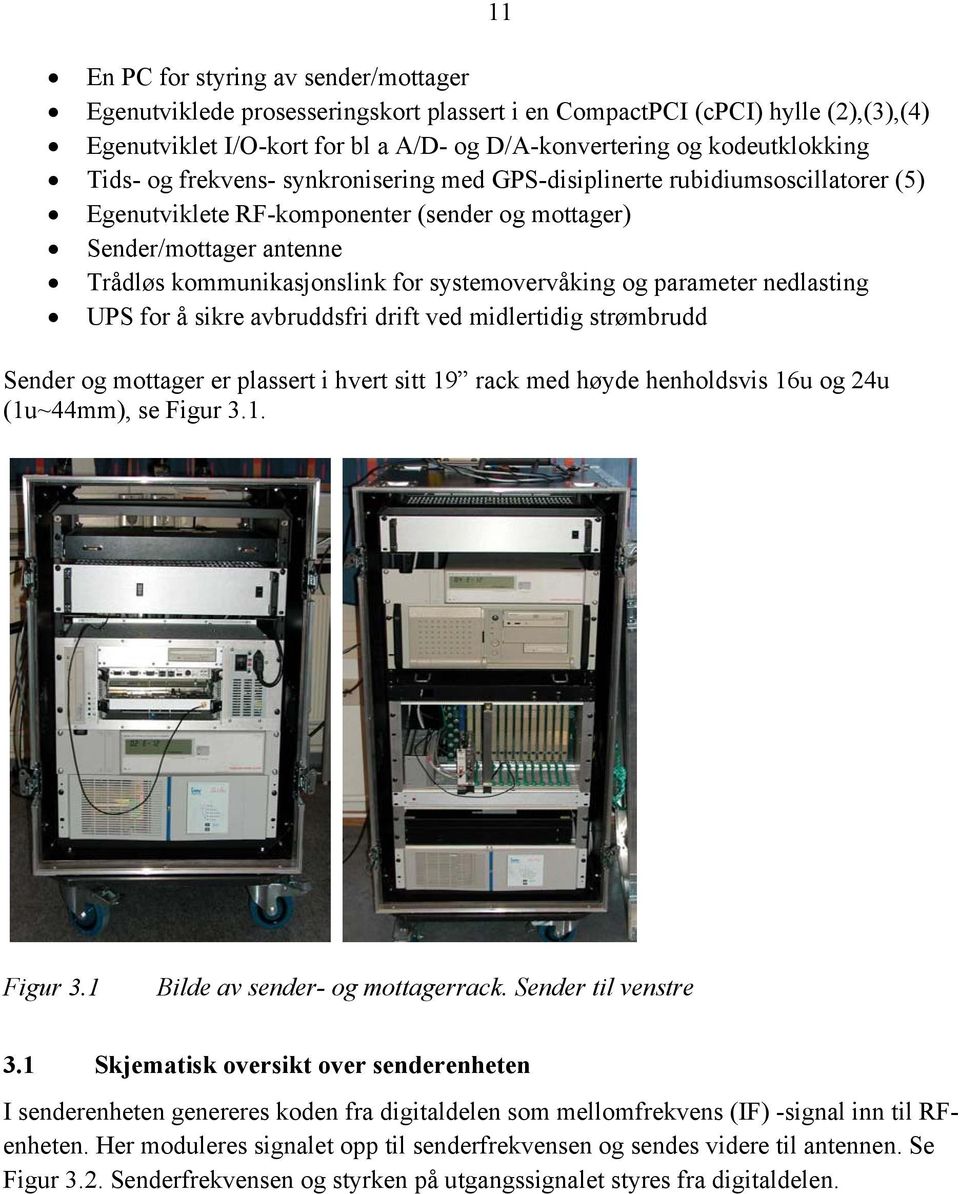 systemovervåking og parameter nedlasting UPS for å sikre avbruddsfri drift ved midlertidig strømbrudd Sender og mottager er plassert i hvert sitt 19 rack med høyde henholdsvis 16u og 24u (1u~44mm),