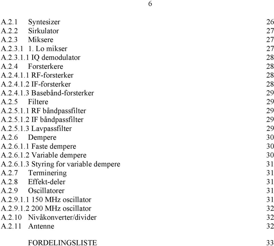 2.6 Dempere 30 A.2.6.1.1 Faste dempere 30 A.2.6.1.2 Variable dempere 30 A.2.6.1.3 Styring for variable dempere 31 A.2.7 Terminering 31 A.2.8 Effekt-deler 31 A.