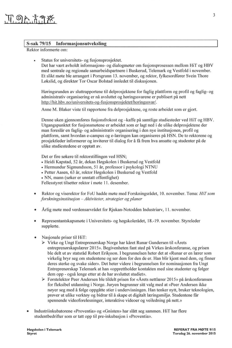 Et slikt møte ble arrange11 i Porsgrunn 13. november, og rektor, fylkesordfører Svein Thore Løkslid, og direktør Tor Oscar Bolstad innledet til diskusjonen.