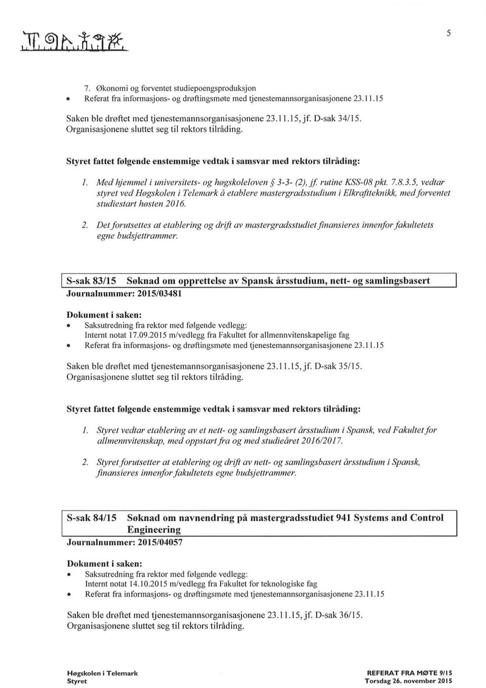 Med hjemmel i universitets- og høgskoleloven 3-3- (2),jf rutine KSS-08 pkt. 7.8.3.5, vedtar styret ved Høgskolen i Telemark å etablere mastergradsstudium i Elkraftteknikk, med forventet studiestart høsten 2016.