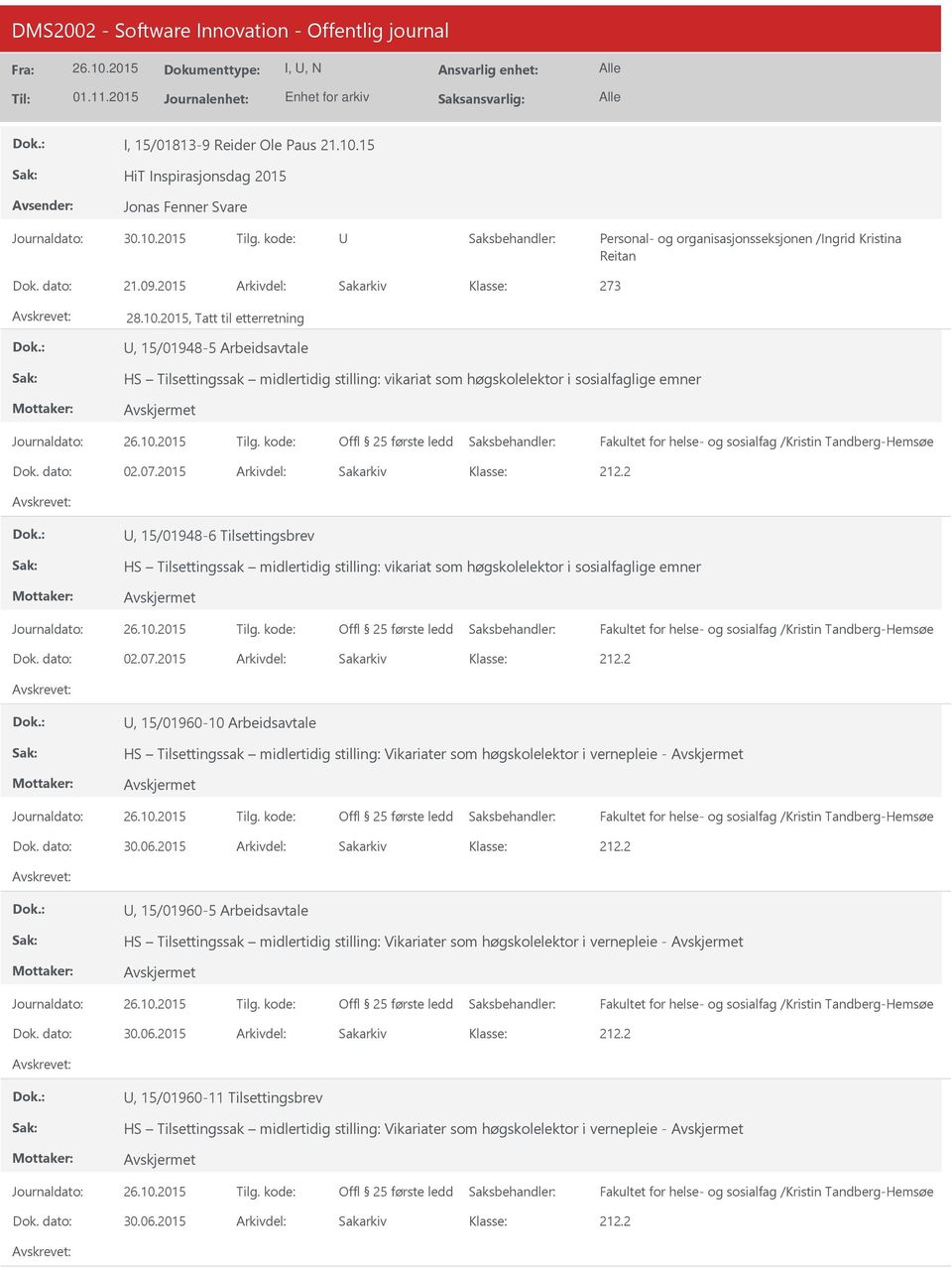 dato: 30.06.2015 Arkivdel: Sakarkiv, 15/01960-5 Arbeidsavtale HS Tilsettingssak midlertidig stilling: Vikariater som høgskolelektor i vernepleie - Dok. dato: 30.06.2015 Arkivdel: Sakarkiv, 15/01960-11 Tilsettingsbrev HS Tilsettingssak midlertidig stilling: Vikariater som høgskolelektor i vernepleie - Dok.