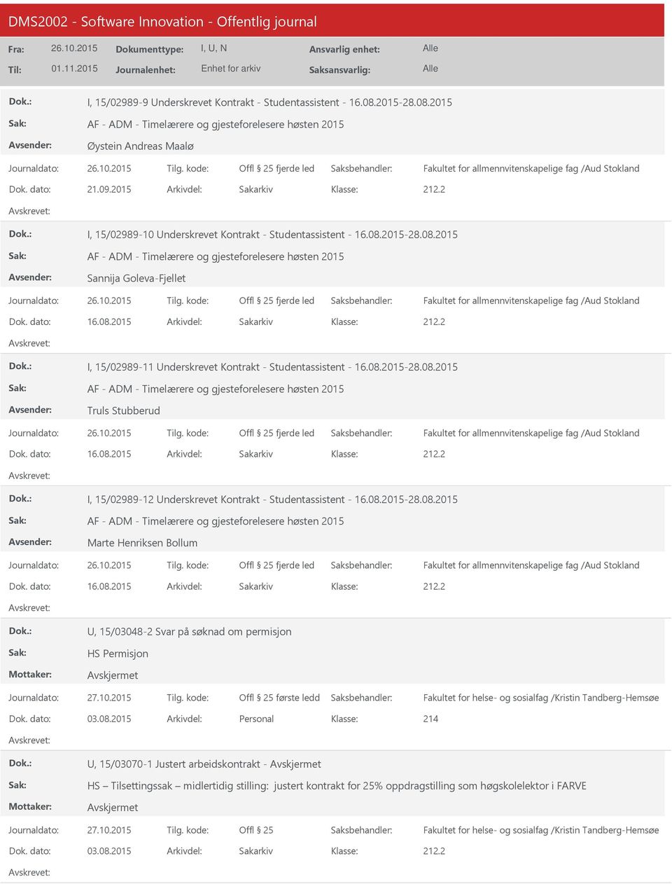 08.2015-28.08.2015 AF - ADM - Timelærere og gjesteforelesere høsten 2015 Truls Stubberud Dok. dato: 16.08.2015 Arkivdel: Sakarkiv I, 15/02989-12 nderskrevet Kontrakt - Studentassistent - 16.08.2015-28.08.2015 AF - ADM - Timelærere og gjesteforelesere høsten 2015 Marte Henriksen Bollum Dok.