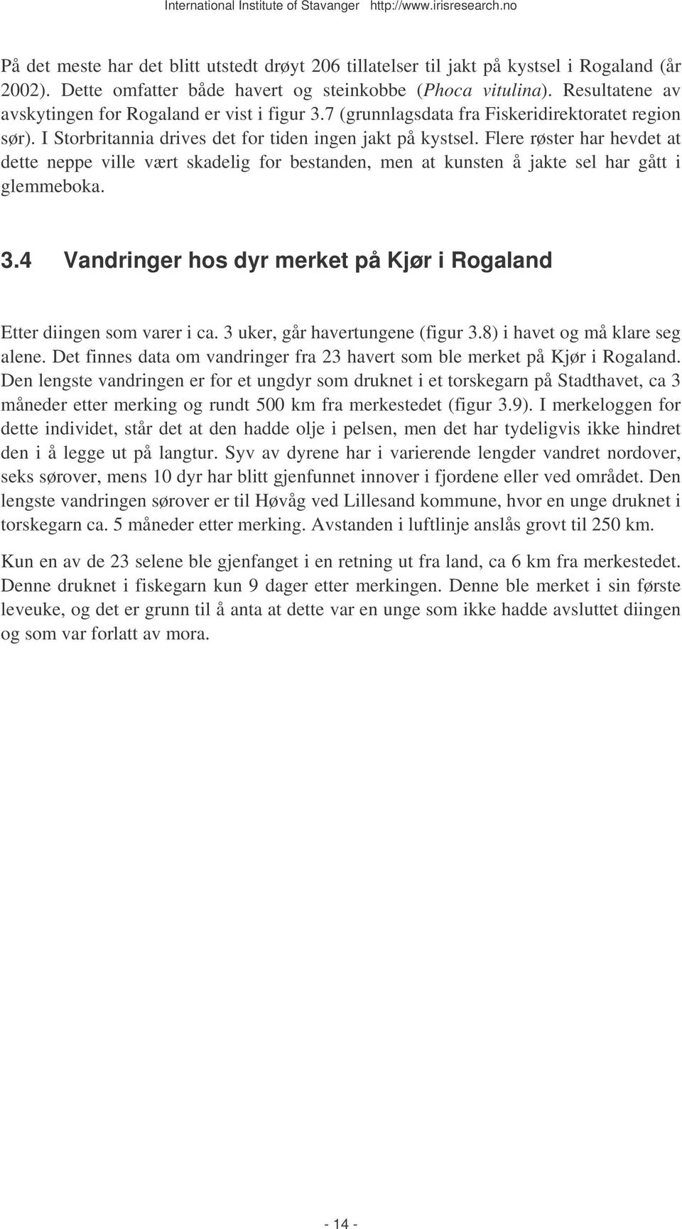 Flere røster har hevdet at dette neppe ville vært skadelig for bestanden, men at kunsten å jakte sel har gått i glemmeboka. 3.