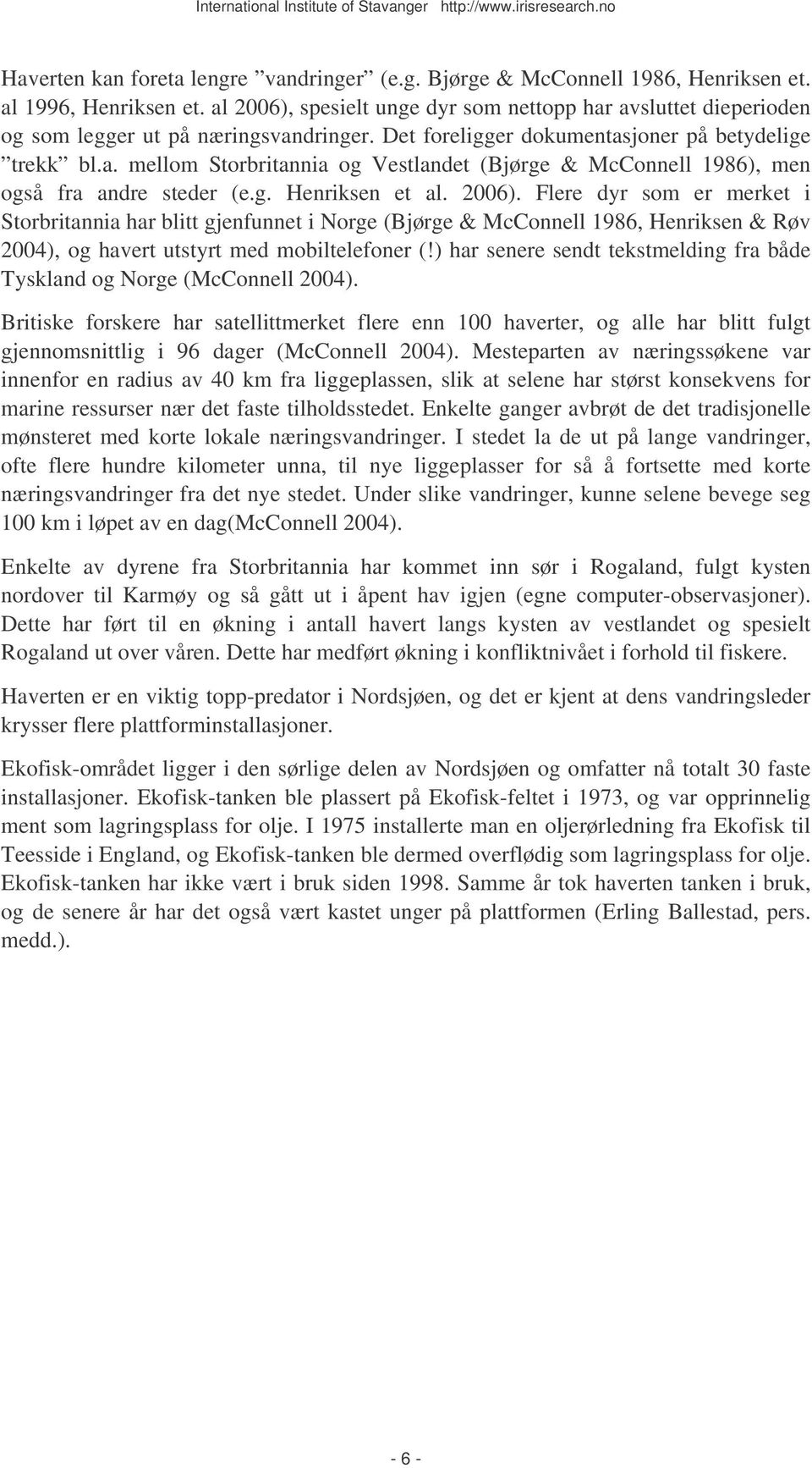 g. Henriksen et al. 2006). Flere dyr som er merket i Storbritannia har blitt gjenfunnet i Norge (Bjørge & McConnell 1986, Henriksen & Røv 2004), og havert utstyrt med mobiltelefoner (!