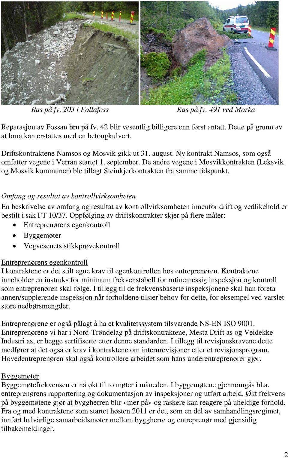 De andre vegene i Mosvikkontrakten (Leksvik og Mosvik kommuner) ble tillagt Steinkjerkontrakten fra samme tidspunkt.