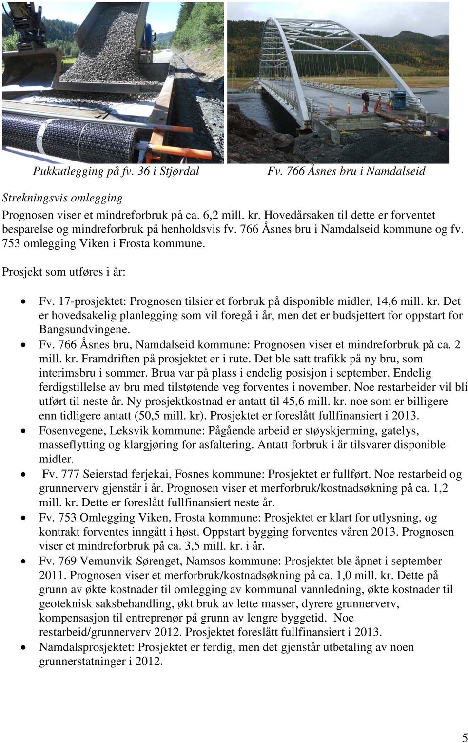 17-prosjektet: Prognosen tilsier et forbruk på disponible midler, 14,6 mill. kr. Det er hovedsakelig planlegging som vil foregå i år, men det er budsjettert for oppstart for Bangsundvingene. Fv.