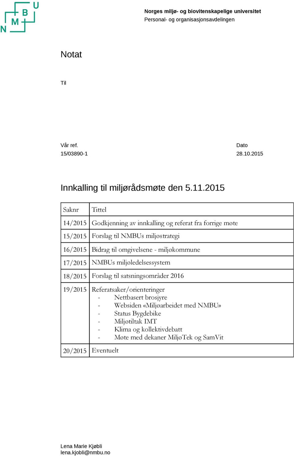 miljøkommune 17/2015 NMBUs miljøledelsessystem 18/2015 Forslag til satsningsområder 2016 19/2015 Referatsaker/orienteringer - Nettbasert brosjyre - Websiden