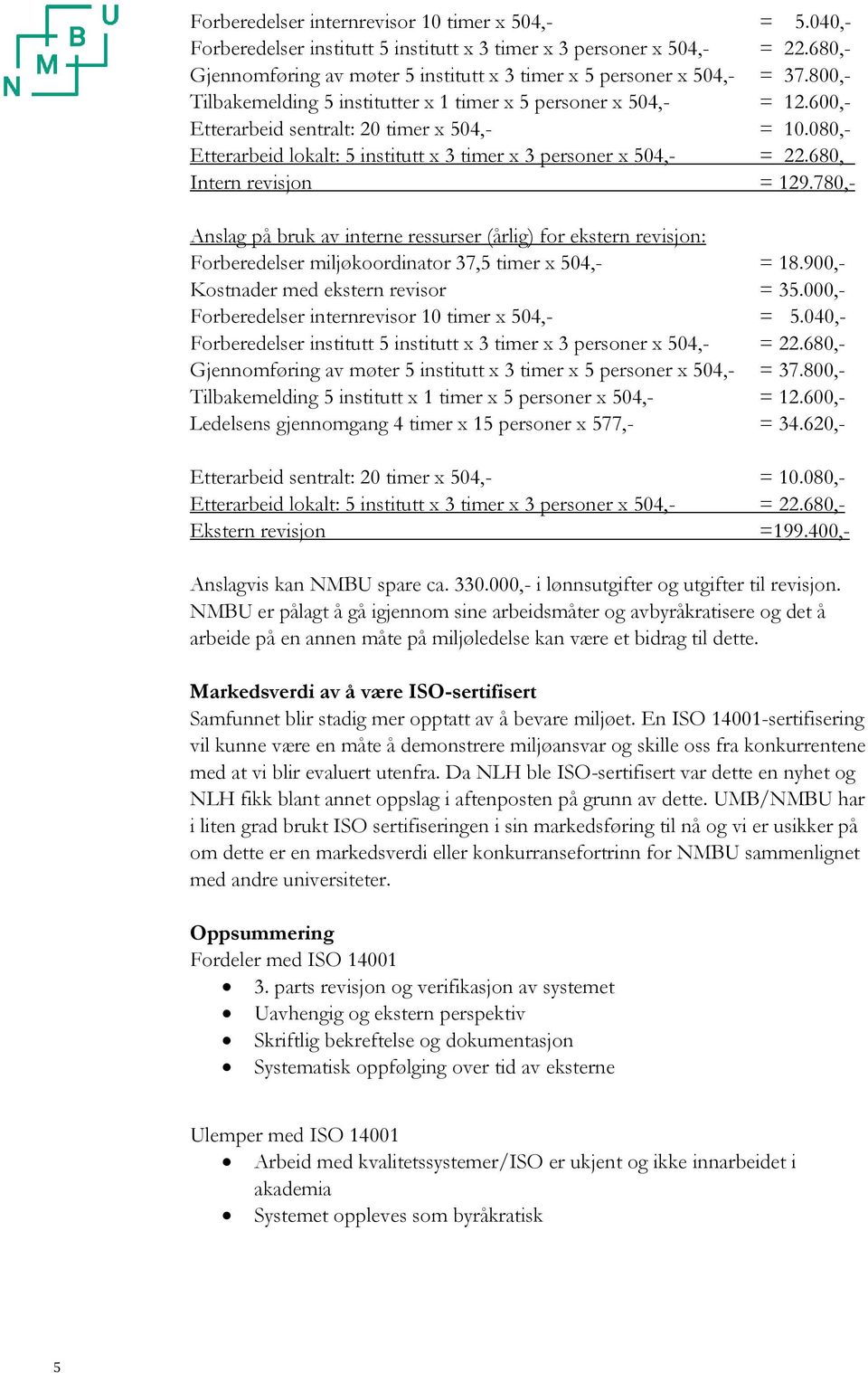 080,- Etterarbeid lokalt: 5 institutt x 3 timer x 3 personer x 504,- = 22.680,_ Intern revisjon = 129.