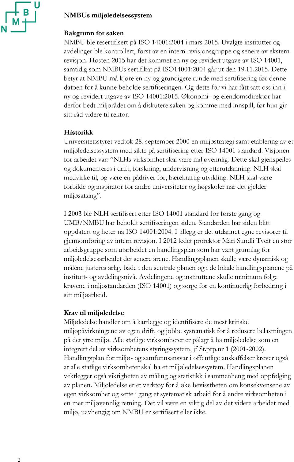 Høsten 2015 har det kommet en ny og revidert utgave av ISO 14001, samtidig som NMBUs sertifikat på ISO14001:2004 går ut den 19.11.2015. Dette betyr at NMBU må kjøre en ny og grundigere runde med sertifisering før denne datoen for å kunne beholde sertifiseringen.