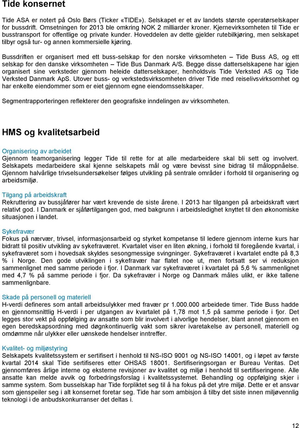 Bussdriften er organisert med ett buss-selskap for den norske virksomheten Tide Buss AS, og ett selskap for den danske virksomheten Tide Bus Danmark A/S.