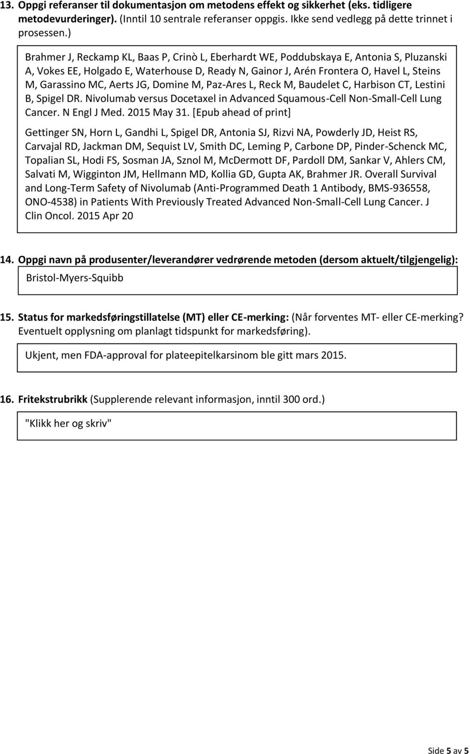 Aerts JG, Domine M, Paz-Ares L, Reck M, Baudelet C, Harbison CT, Lestini B, Spigel DR. Nivolumab versus Docetaxel in Advanced Squamous-Cell Non-Small-Cell Lung Cancer. N Engl J Med. 2015 May 31.