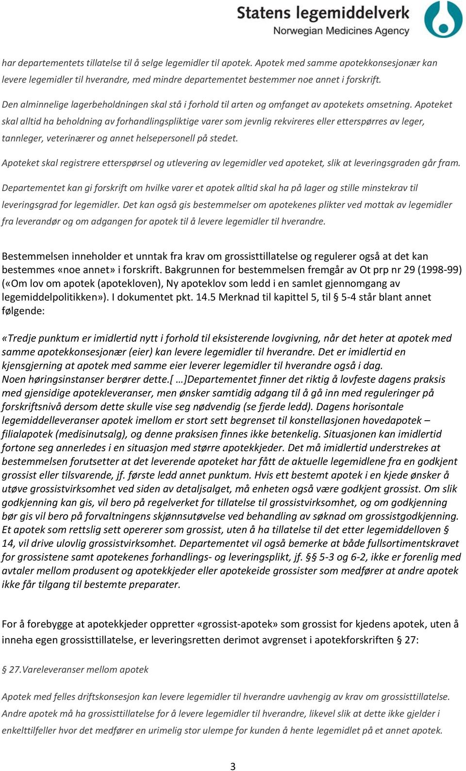 Apoteket skal alltid ha beholdning av forhandlingspliktige varer som jevnlig rekvireres eller etterspørres av leger, tannleger, veterinærer og annet helsepersonell på stedet.