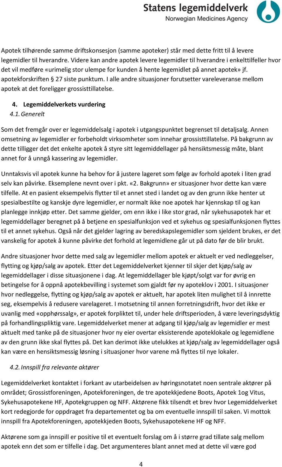 apotekforskriften 27 siste punktum. I alle andre situasjoner forutsetter vareleveranse mellom apotek at det foreligger grossisttillatelse. 4. Legemiddelverkets vurdering 4.1.