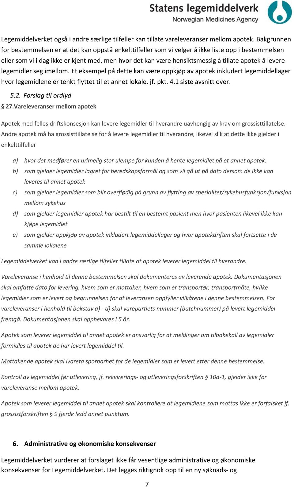 apotek å levere legemidler seg imellom. Et eksempel på dette kan være oppkjøp av apotek inkludert legemiddellager hvor legemidlene er tenkt flyttet til et annet lokale, jf. pkt. 4.