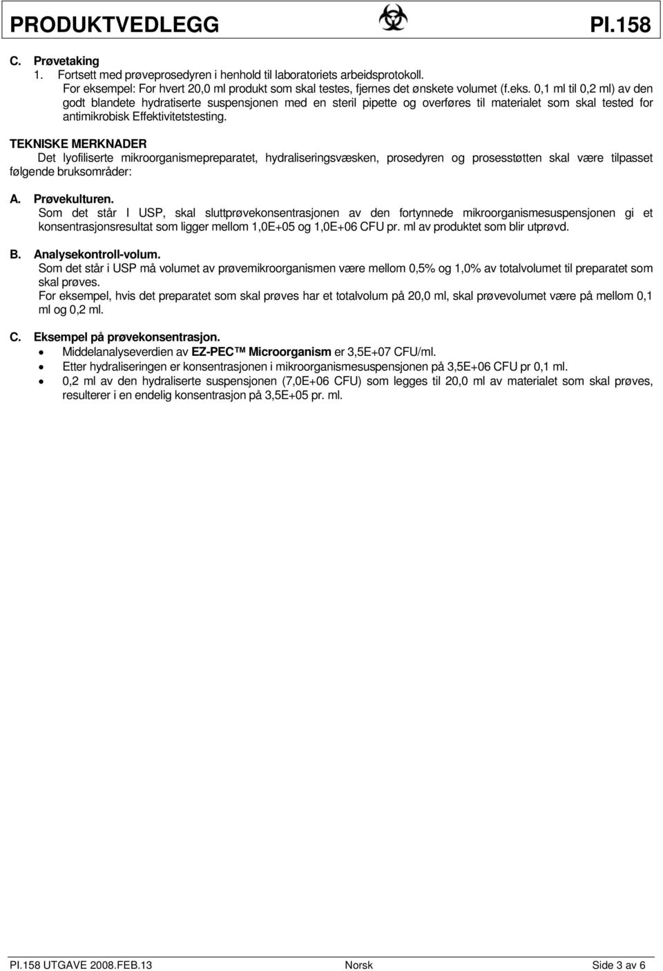 0,1 ml til 0,2 ml) av den godt blandete hydratiserte suspensjonen med en steril pipette og overføres til materialet som skal tested for antimikrobisk Effektivitetstesting.