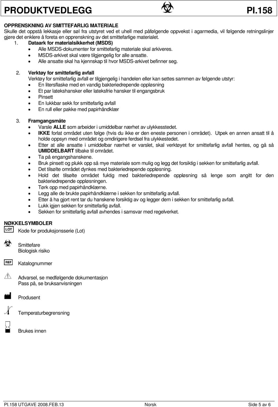 MSDS-arkivet skal være tilgjengelig for alle ansatte. Alle ansatte skal ha kjennskap til hvor MSDS-arkivet befinner seg. 2.