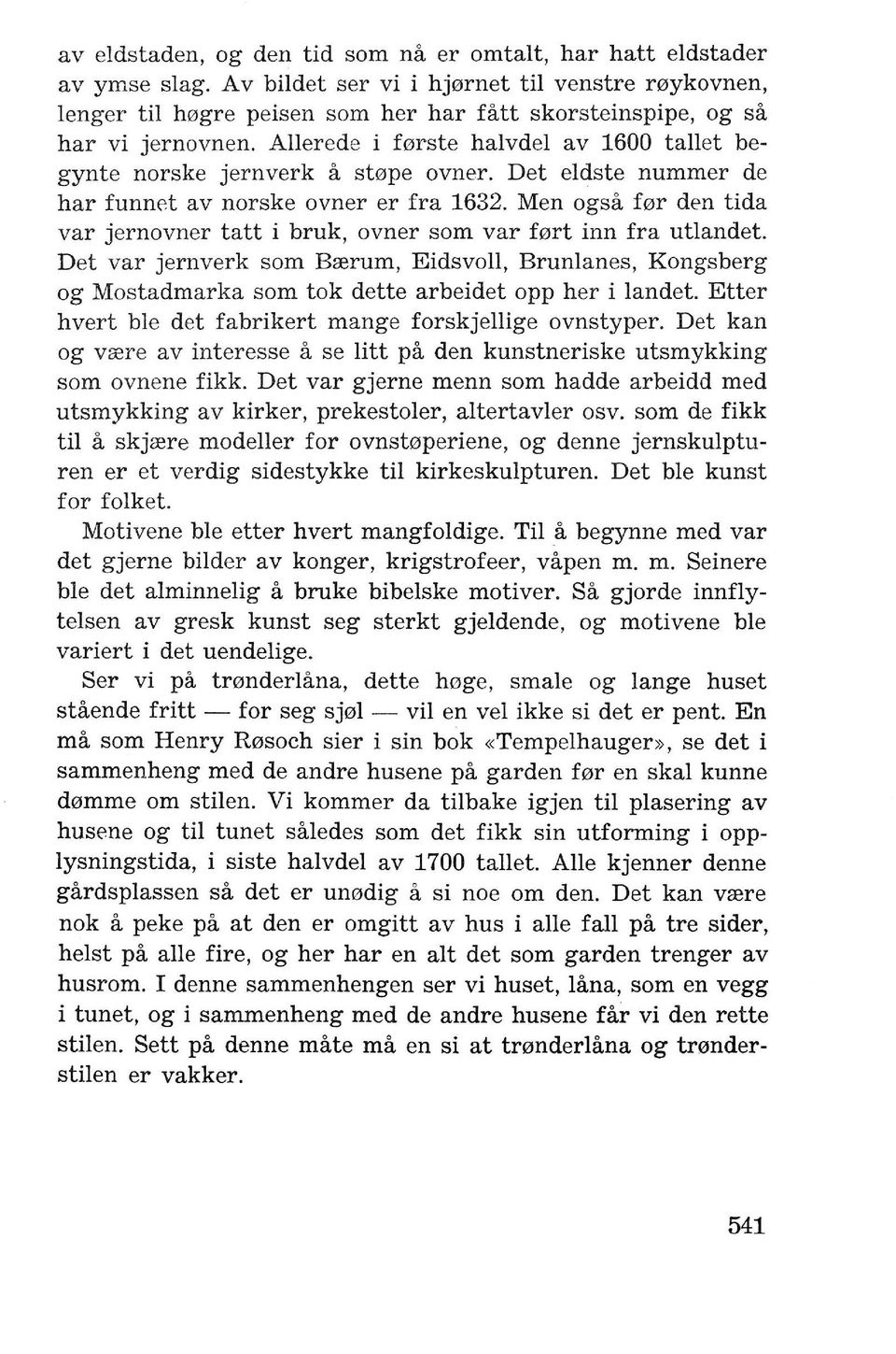 Allerede i forste halvdel av 1600 tallet begynte norske jernverk a stope ovner. Det eldste nummer de har funnet av norske ovner er fra 1632.