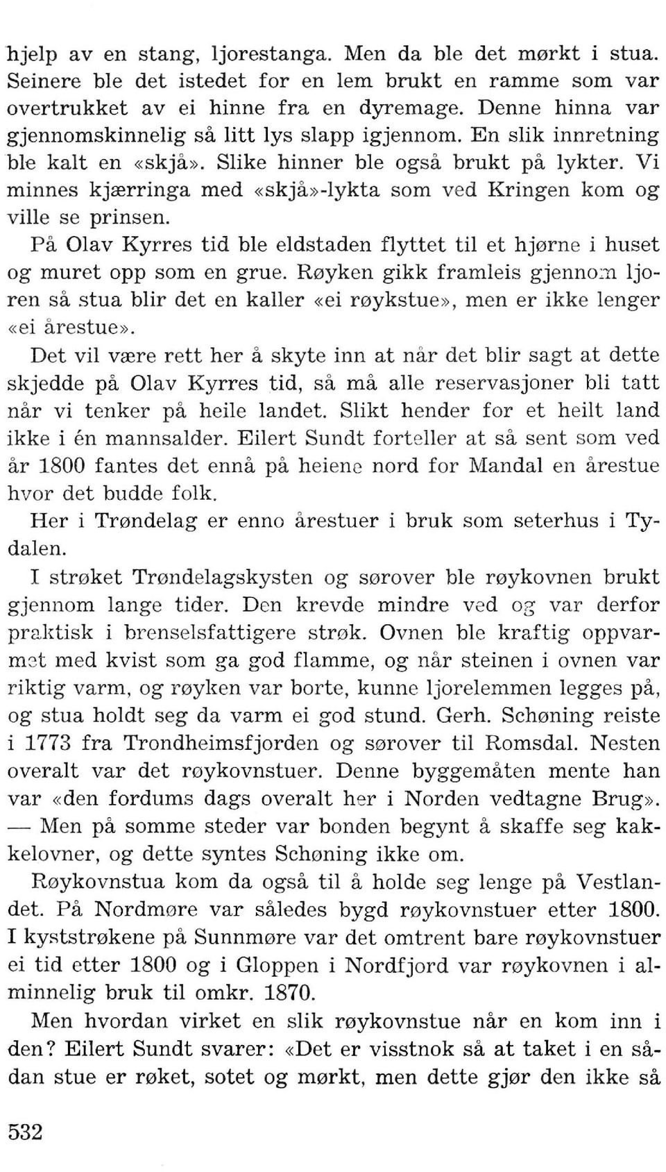 Vi minnes kjrerringa med «skja)) -lykta som ved Kringen kom og ville se prinsen. Pa Olav Kyrres tid ble eldstaden flyttet til et hj0rne i huset og muret opp som en grue.