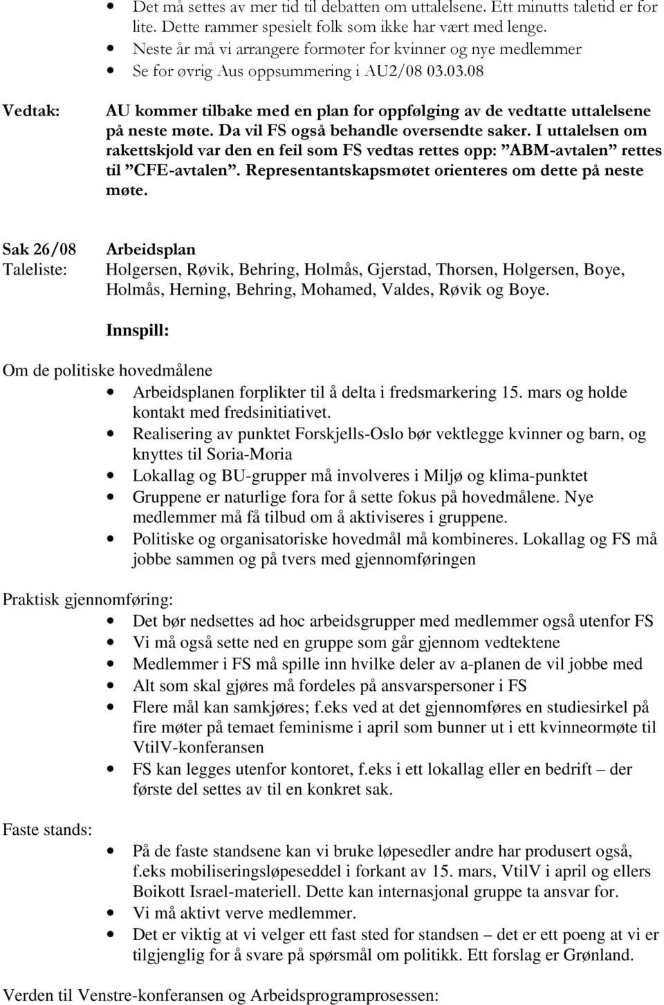 Da vil FS også behandle oversendte saker. I uttalelsen om rakettskjold var den en feil som FS vedtas rettes opp: ABM-avtalen rettes til CFE-avtalen.