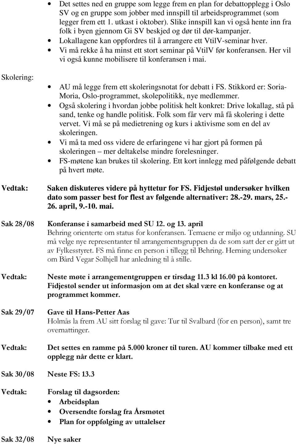 Vi må rekke å ha minst ett stort seminar på VtilV før konferansen. Her vil vi også kunne mobilisere til konferansen i mai.