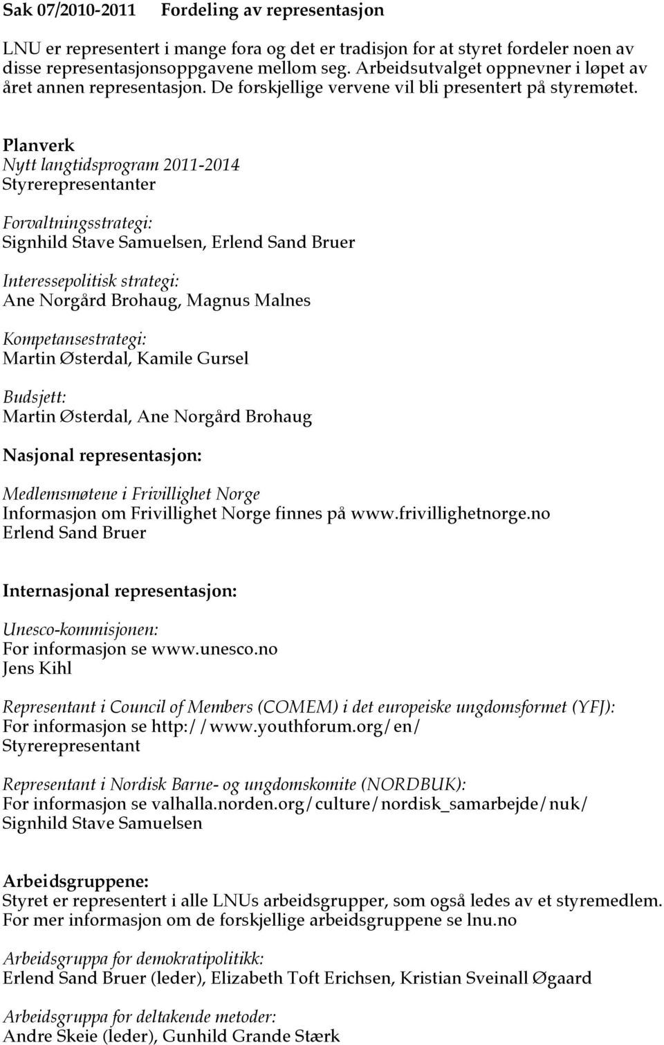 Planverk Nytt langtidsprogram 2011-2014 Styrerepresentanter Forvaltningsstrategi: Signhild Stave Samuelsen, Erlend Sand Bruer Interessepolitisk strategi: Ane Norgård Brohaug, Magnus Malnes