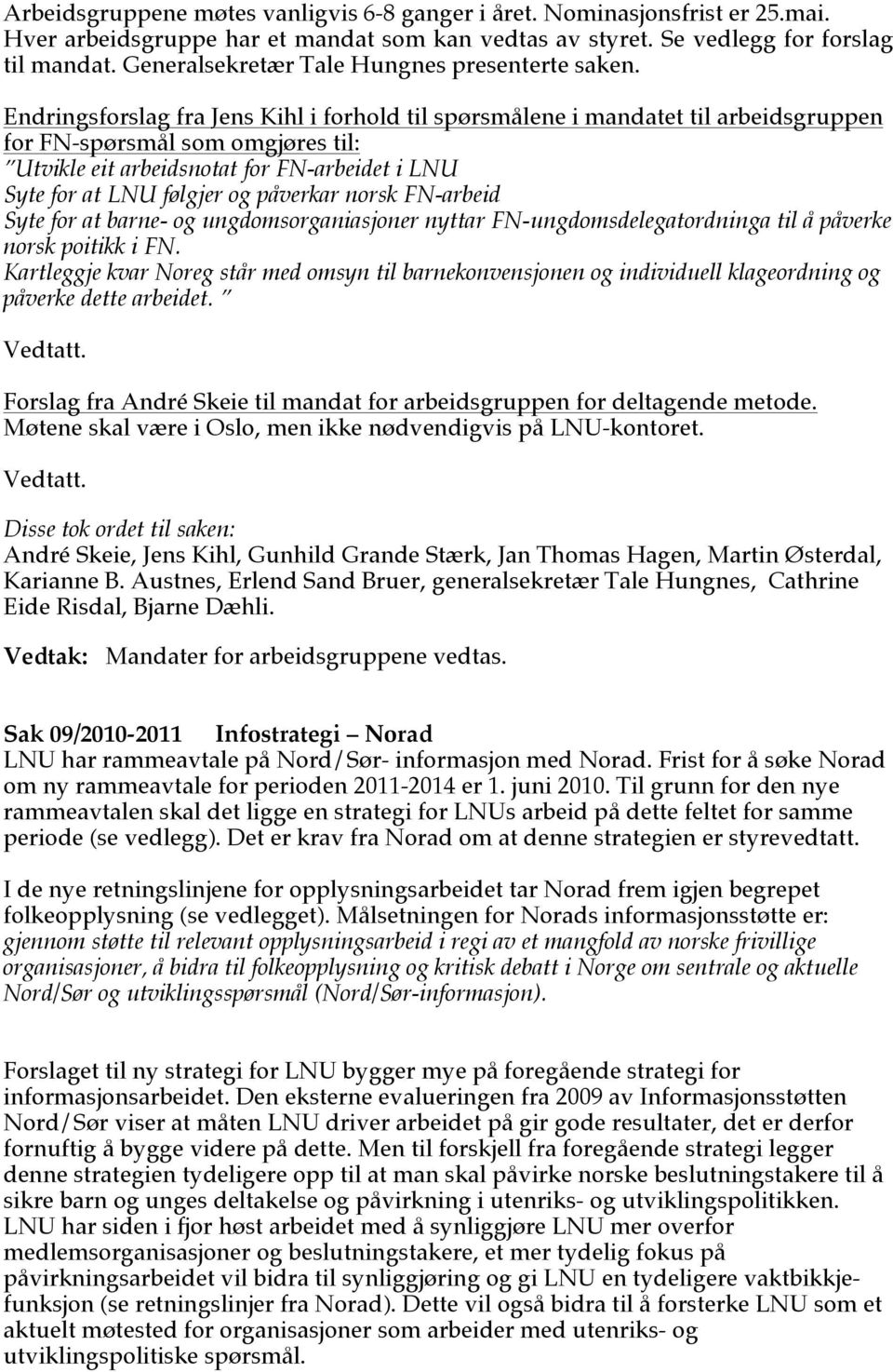 Endringsforslag fra Jens Kihl i forhold til spørsmålene i mandatet til arbeidsgruppen for FN-spørsmål som omgjøres til: Utvikle eit arbeidsnotat for FN-arbeidet i LNU Syte for at LNU følgjer og