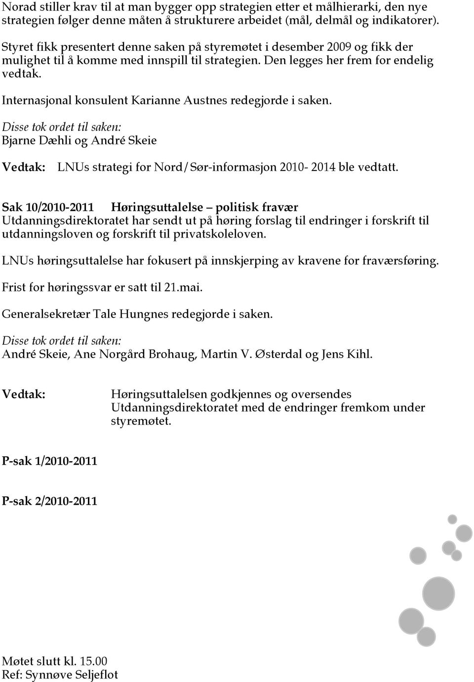 Internasjonal konsulent Karianne Austnes redegjorde i saken. Bjarne Dæhli og André Skeie LNUs strategi for Nord/Sør-informasjon 2010-2014 ble vedtatt.