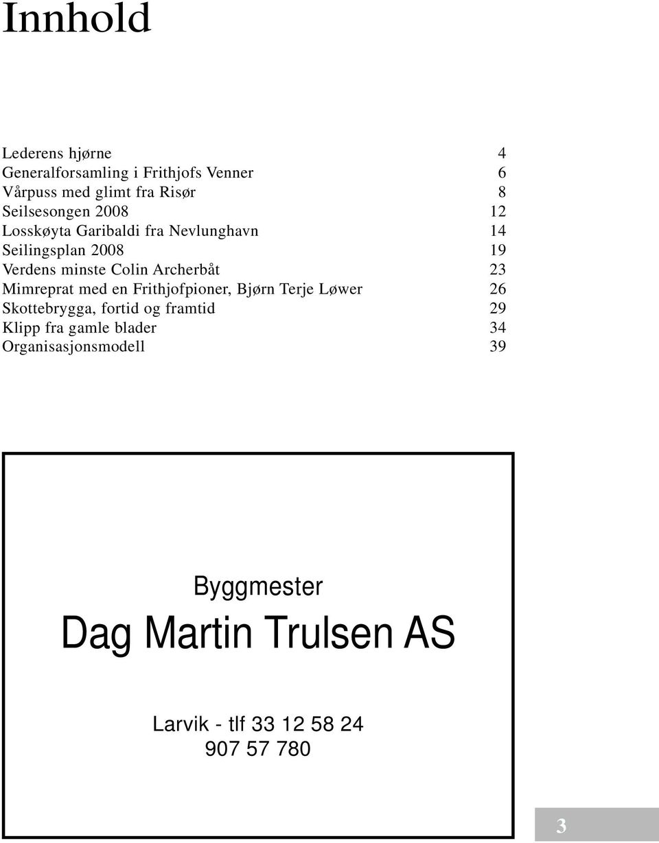 Archerbåt 23 Mimreprat med en Frithjofpioner, Bjørn Terje Løwer 26 Skottebrygga, fortid og framtid 29