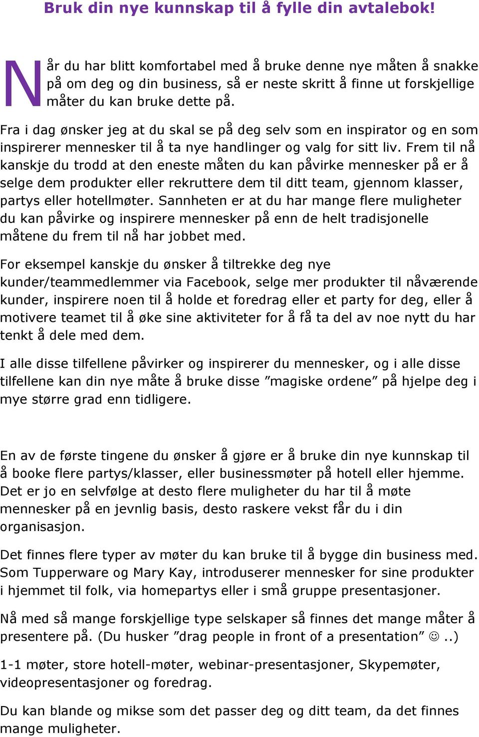 Fra i dag ønsker jeg at du skal se på deg selv som en inspirator og en som inspirerer mennesker til å ta nye handlinger og valg for sitt liv.