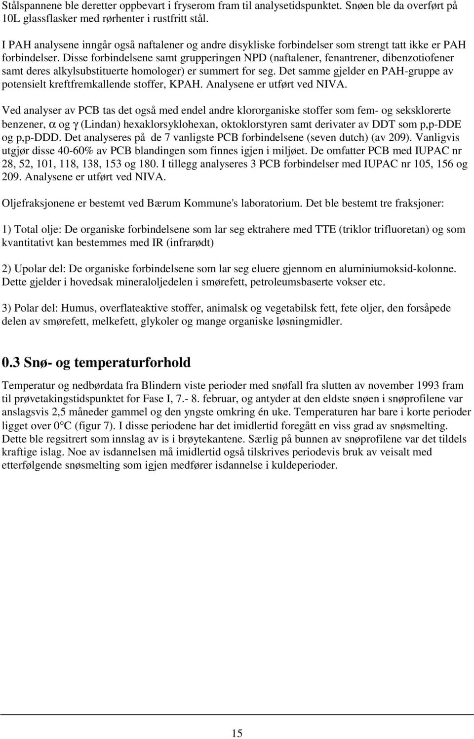 Disse forbindelsene samt grupperingen NPD (naftalener, fenantrener, dibenzotiofener samt deres alkylsubstituerte homologer) er summert for seg.