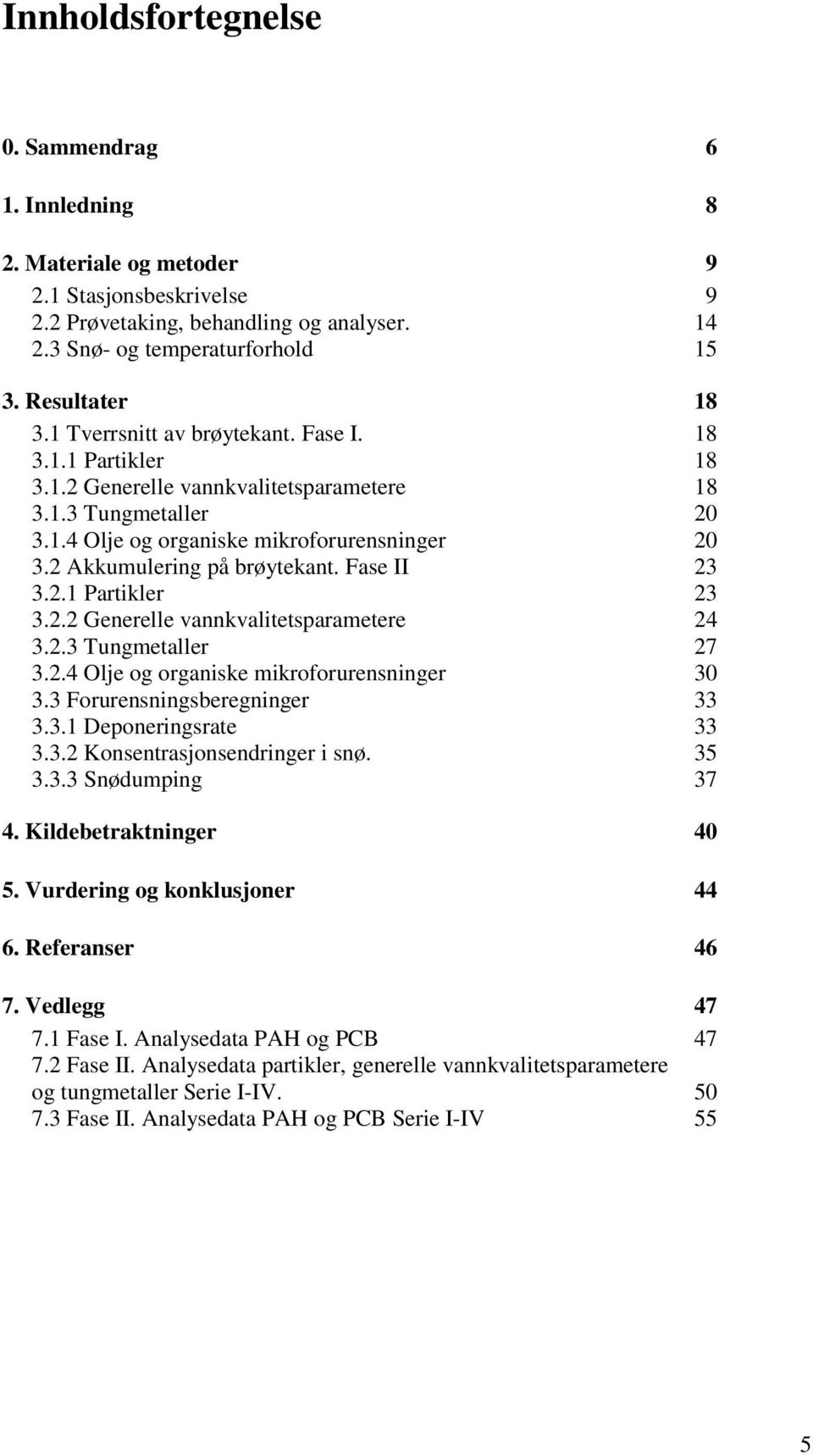 2 Akkumulering på brøytekant. Fase II 23 3.2.1 Partikler 23 3.2.2 Generelle vannkvalitetsparametere 24 3.2.3 Tungmetaller 27 3.2.4 Olje og organiske mikroforurensninger 30 3.