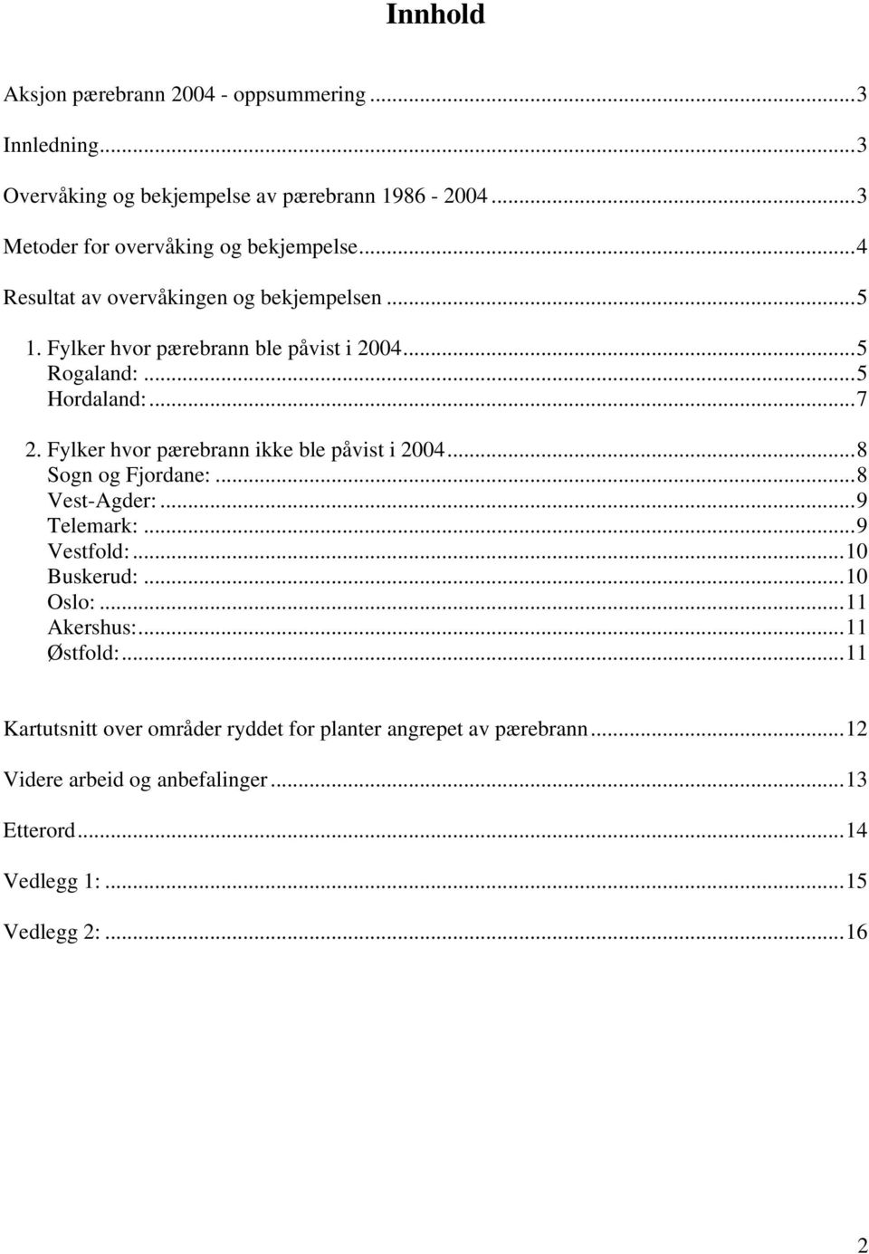 ..5 Hordaland:...7 2. Fylker hvor pærebrann ikke ble påvist i 2004...8 Sogn og Fjordane:...8 Vest-Agder:...9 Telemark:...9 Vestfold:...10 Buskerud:.