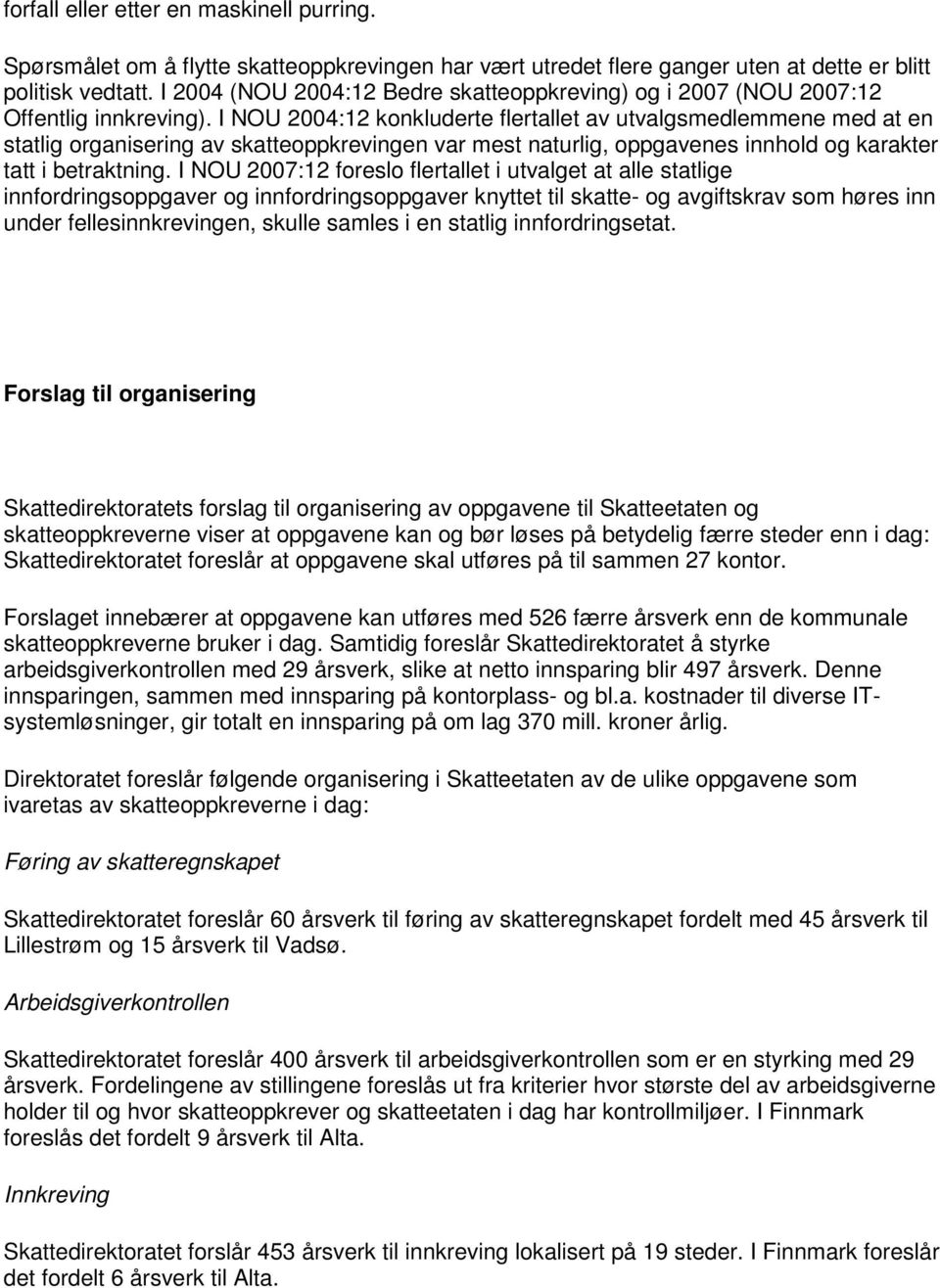 I NOU 2004:12 konkluderte flertallet av utvalgsmedlemmene med at en statlig organisering av skatteoppkrevingen var mest naturlig, oppgavenes innhold og karakter tatt i betraktning.