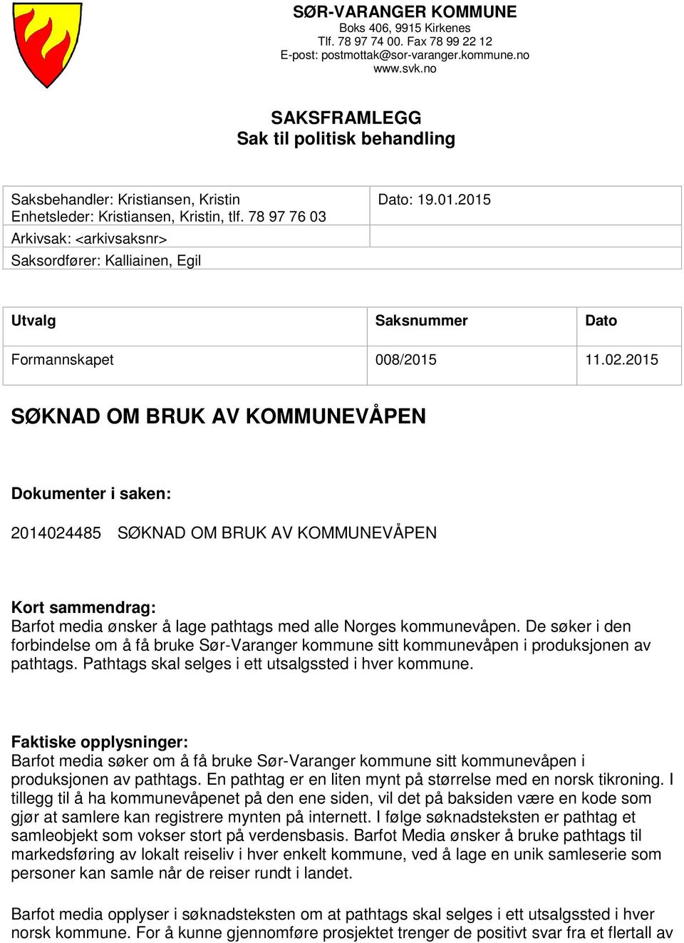 2015 Utvalg Saksnummer Dato Formannskapet 008/2015 11.02.