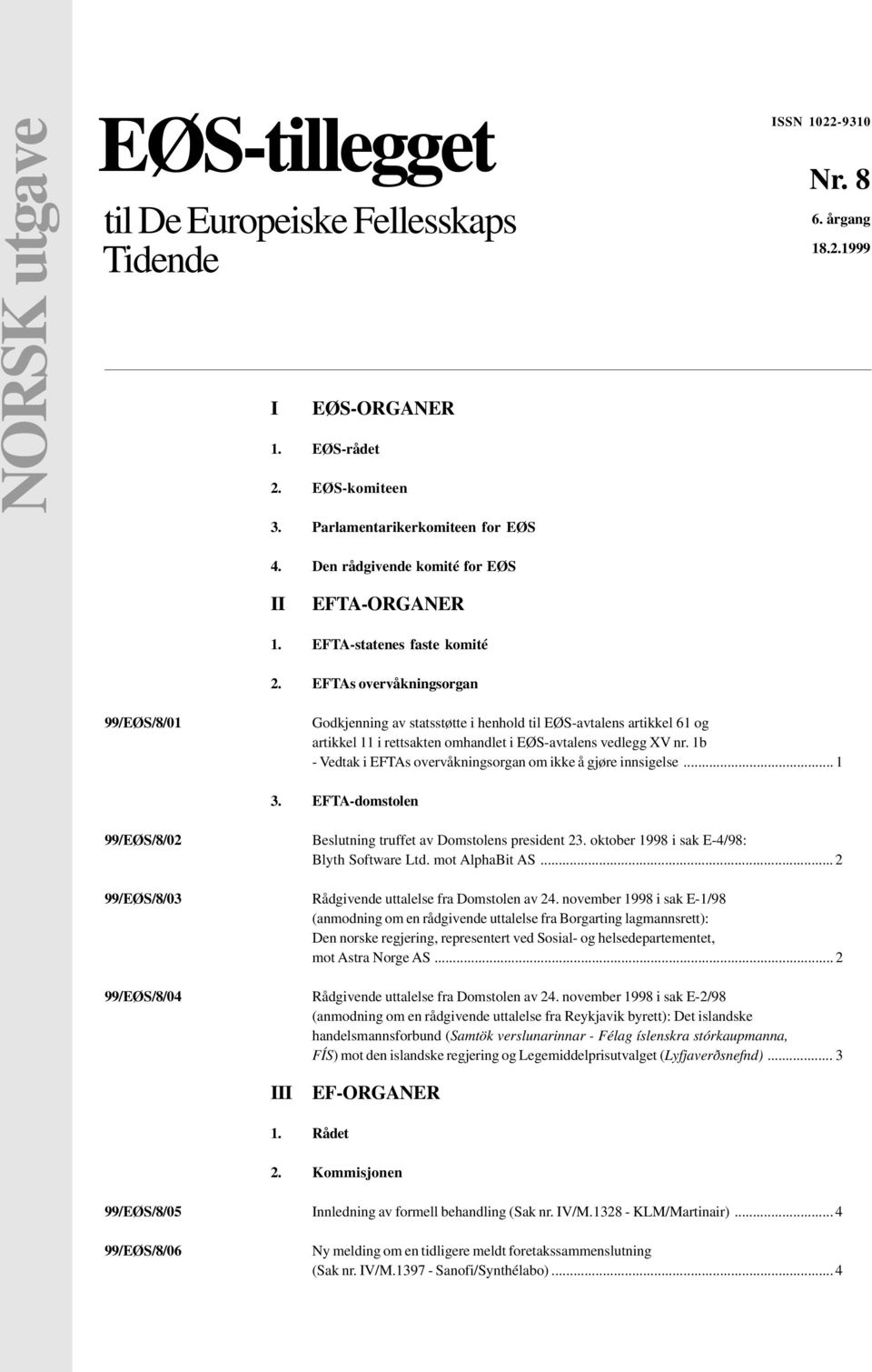 EFTAs overvåkningsorgan 99/EØS/8/01 Godkjenning av statsstøtte i henhold til EØS-avtalens artikkel 61 og artikkel 11 i rettsakten omhandlet i EØS-avtalens vedlegg XV nr.