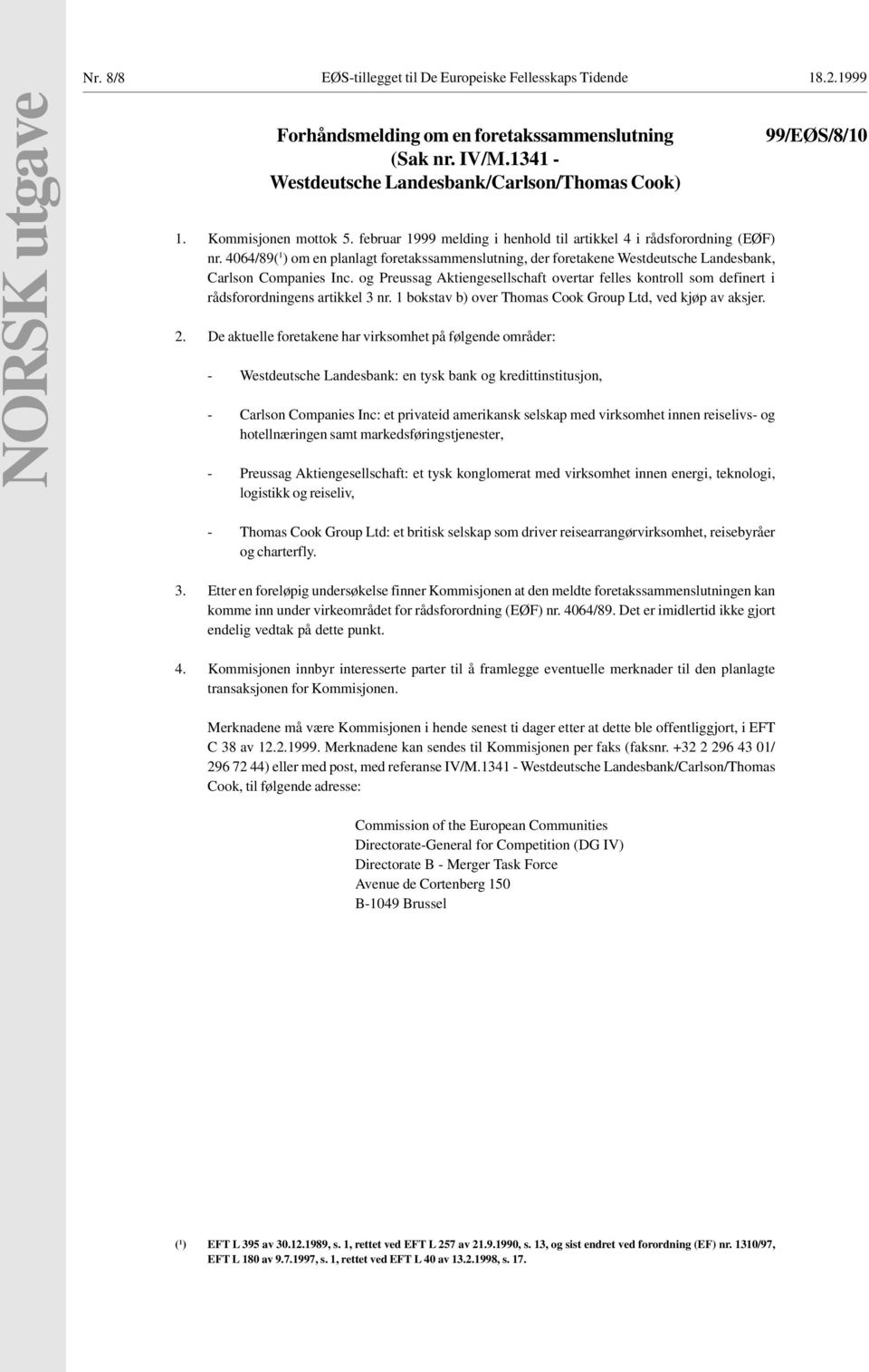 og Preussag Aktiengesellschaft overtar felles kontroll som definert i rådsforordningens artikkel 3 nr. 1 bokstav b) over Thomas Cook Group Ltd, ved kjøp av aksjer. 2.