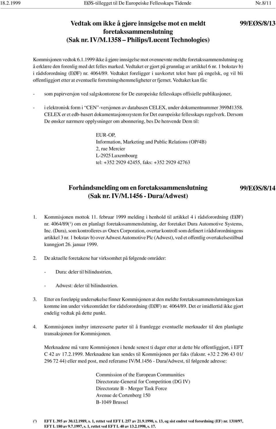 Vedtaket er gjort på grunnlag av artikkel 6 nr. 1 bokstav b) i rådsforordning (EØF) nr. 4064/89.