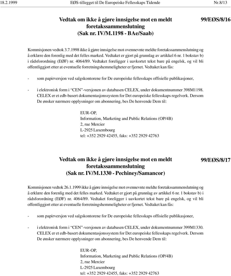 Vedtaket er gjort på grunnlag av artikkel 6 nr. 1 bokstav b) i rådsforordning (EØF) nr. 4064/89.