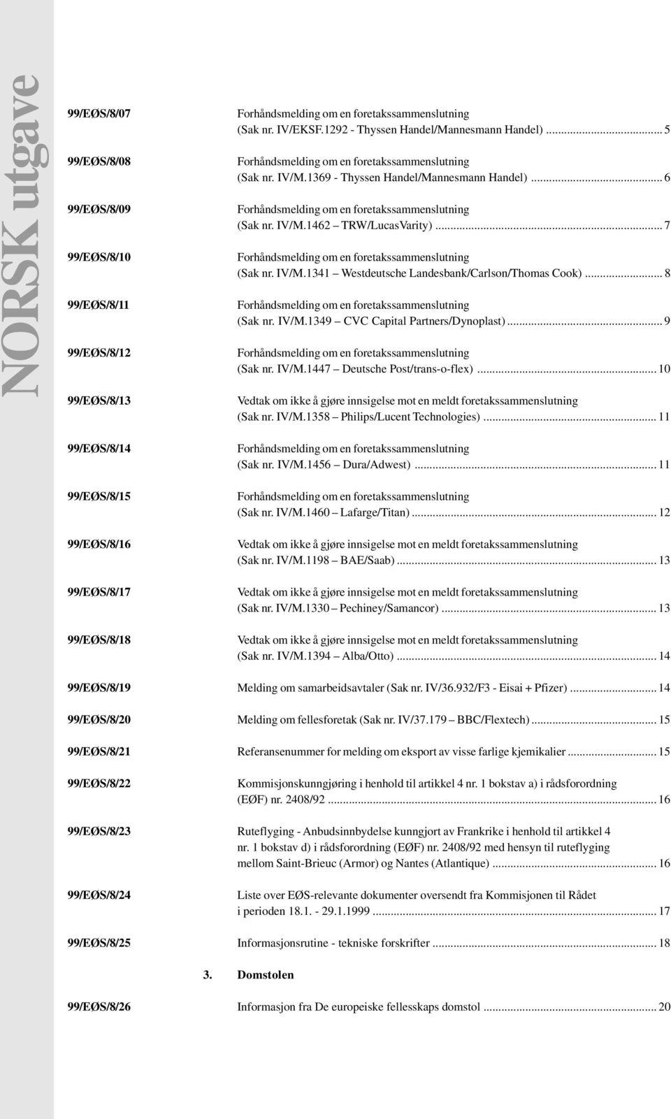 .. 9 (Sak nr. IV/M.1447 Deutsche Post/trans-o-flex)... 10 Vedtak om ikke å gjøre innsigelse mot en meldt foretakssammenslutning (Sak nr. IV/M.1358 Philips/Lucent Technologies).