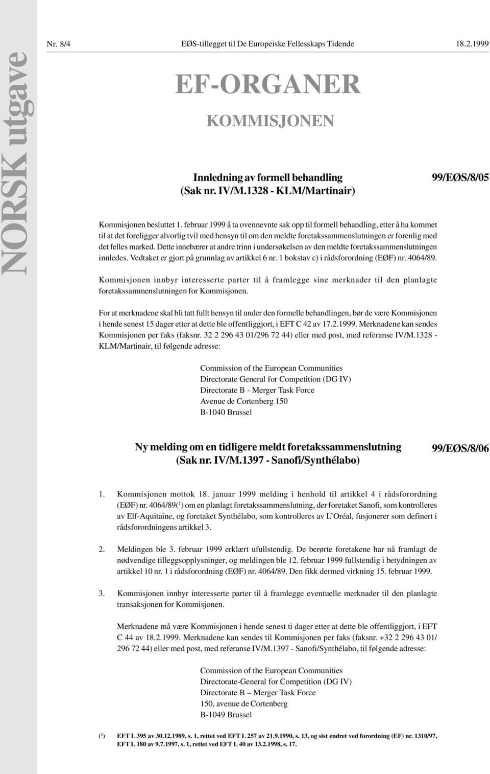 marked. Dette innebærer at andre trinn i undersøkelsen av den meldte foretakssammenslutningen innledes. Vedtaket er gjort på grunnlag av artikkel 6 nr. 1 bokstav c) i rådsforordning (EØF) nr. 4064/89.