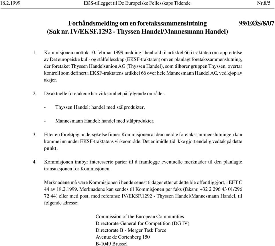 Handelsunion AG (Thyssen Handel), som tilhører gruppen Thyssen, overtar kontroll som definert i EKSF-traktatens artikkel 66 over hele Mannesmann Handel AG, ved kjøp av aksjer. 2.