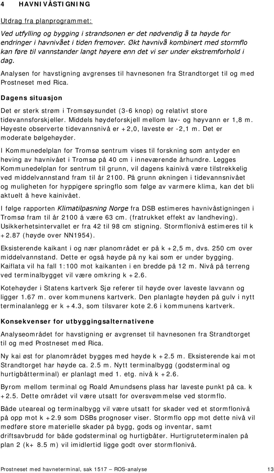 Analysen for havstigning avgrenses til havnesonen fra Strandtorget til og med Prostneset med Rica.