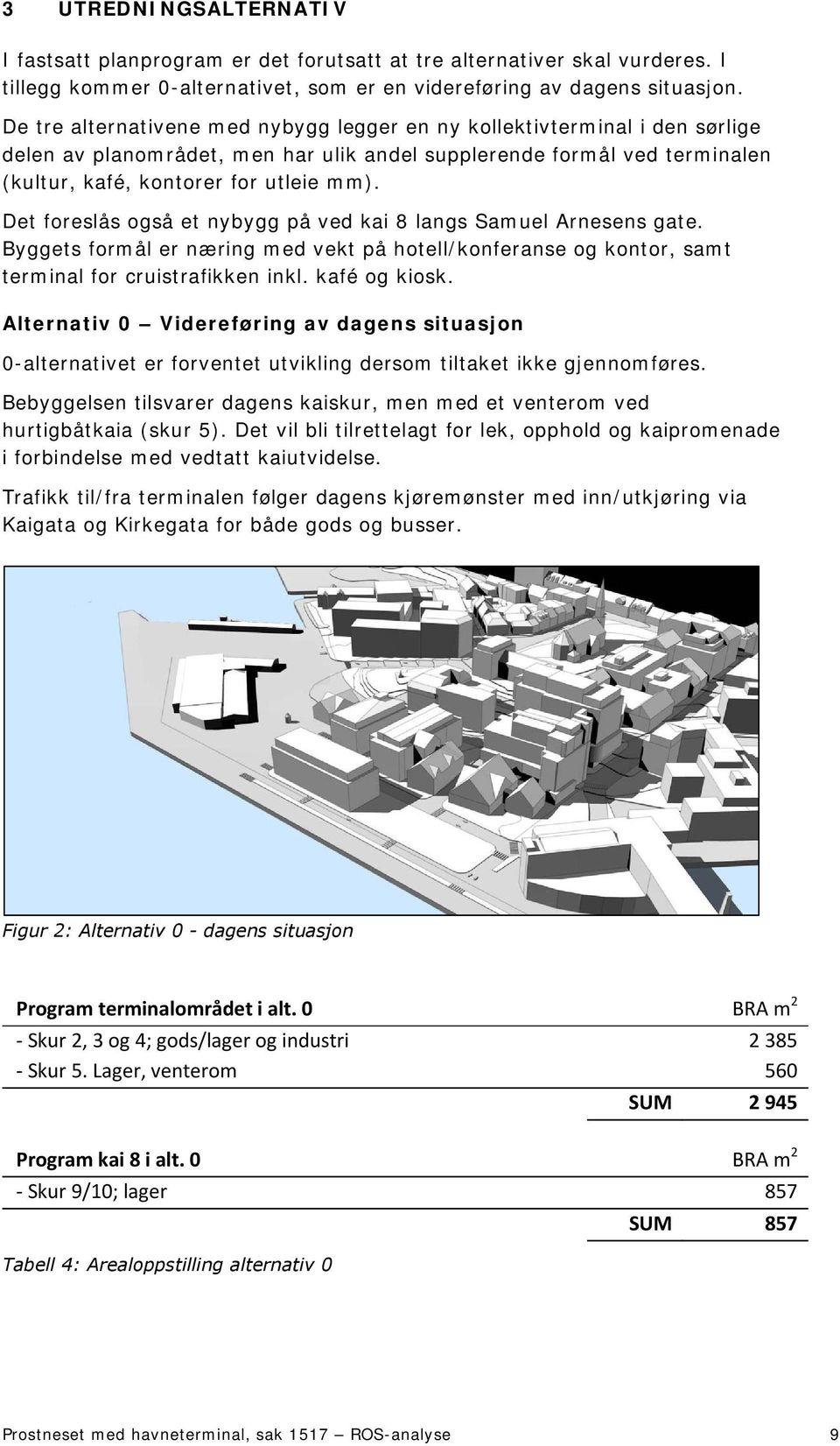 Det foreslås også et nybygg på ved kai 8 langs Samuel Arnesens gate. Byggets formål er næring med vekt på hotell/konferanse og kontor, samt terminal for cruistrafikken inkl. kafé og kiosk.