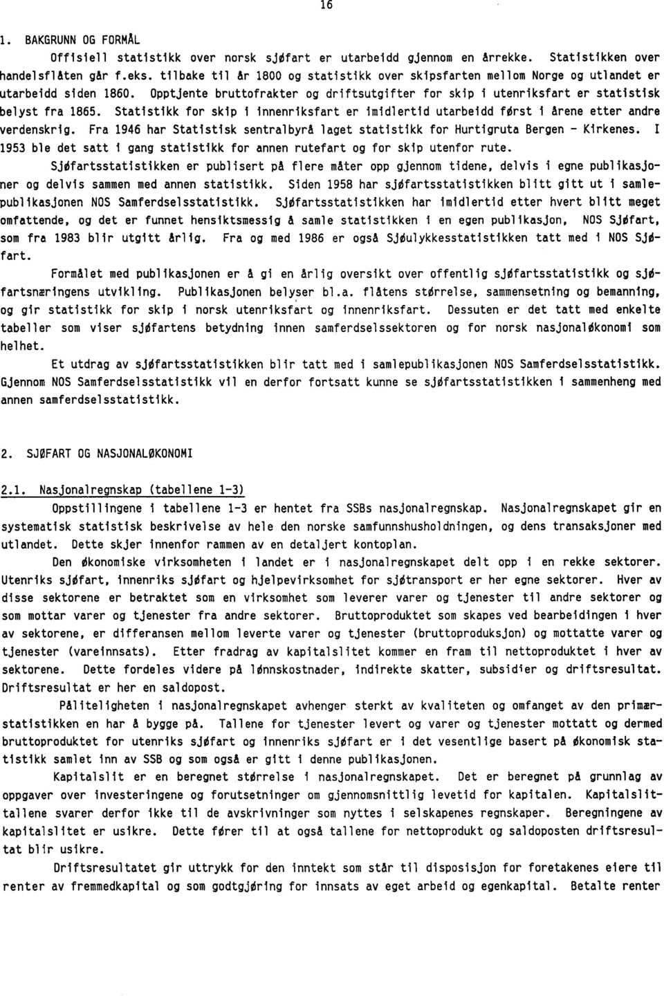 Statistikk for skip i innenriksfart er imidlertid utarbeidd fdrst I (Irene etter andre verdenskrig. Fra 1946 har Statistisk sentralbyra laget statistikk for Hurtigruta Bergen - Kirkenes.