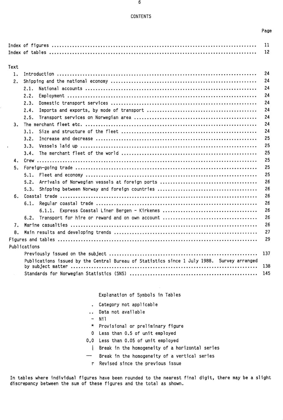 3. Vessels laid up 25 3.4. The merchant fleet of the world 25 4. Crew 25 5. Foreign-going trade 25 5.1. Fleet and economy 25 5.2. Arrivals of Norwegian vessels at foreign ports 26 5.3. Shipping between Norway and foreign countries 26 6.