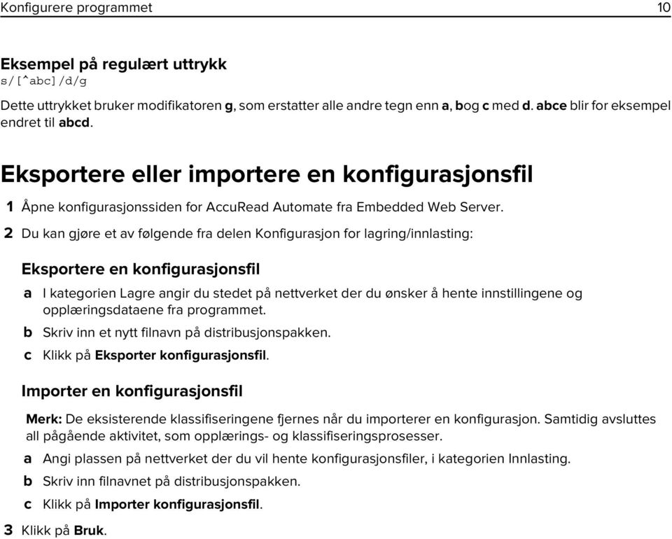 2 Du kan gjøre et av følgende fra delen Konfigurasjon for lagring/innlasting: Eksportere en konfigurasjonsfil a I kategorien Lagre angir du stedet på nettverket der du ønsker å hente innstillingene