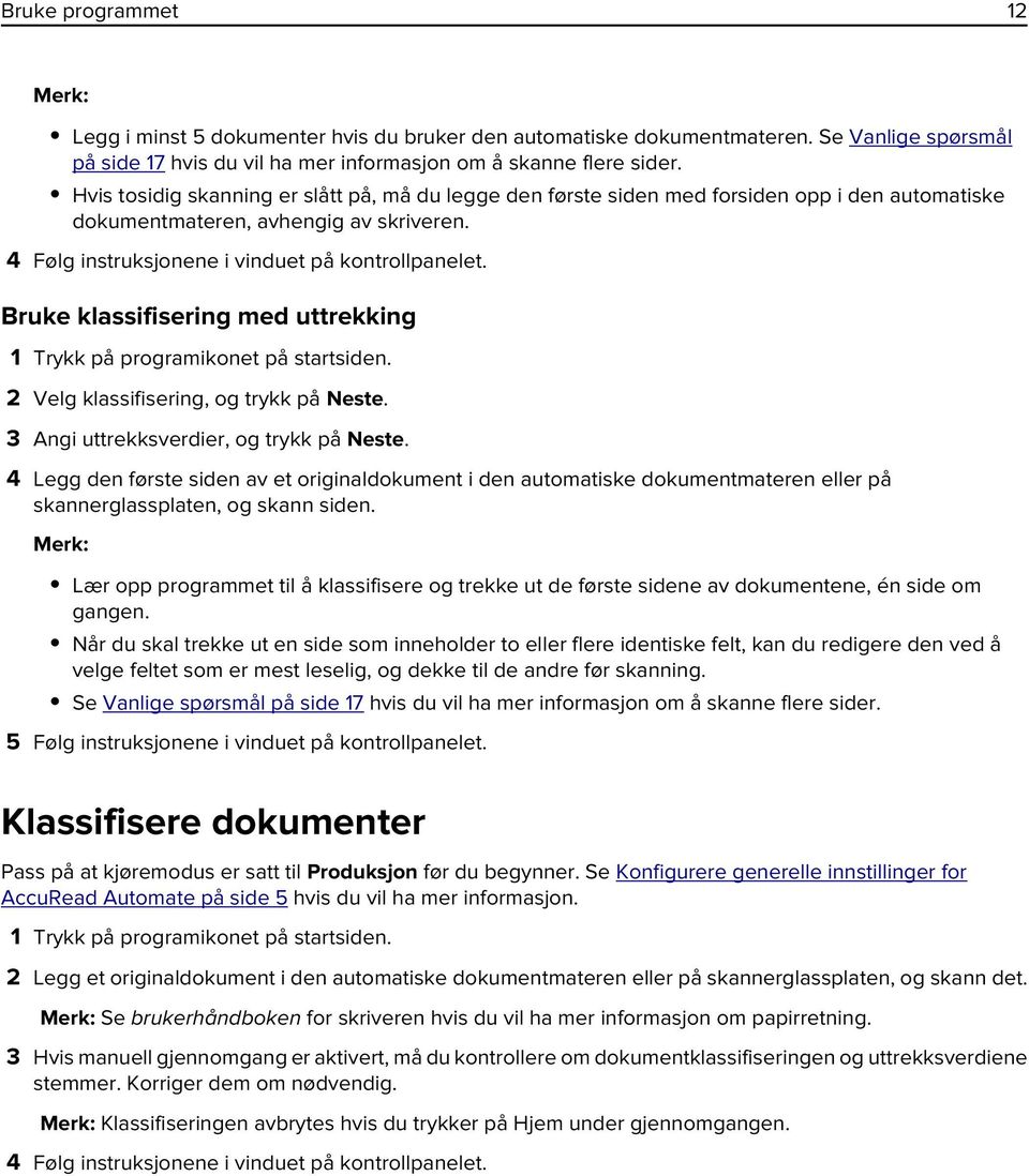 Bruke klassifisering med uttrekking 1 Trykk på programikonet på startsiden. 2 Velg klassifisering, og trykk på Neste. 3 Angi uttrekksverdier, og trykk på Neste.